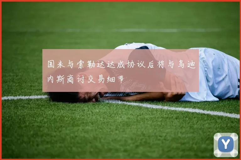 国米与索勒达达成协议后将与乌迪内斯商讨交易细节