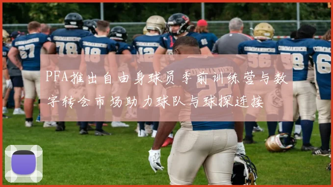 PFA推出自由身球员季前训练营与数字转会市场助力球队与球探连接