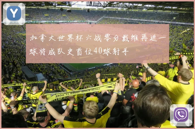 加拿大世界杯六战零分戴维再进一球将成队史首位40球射手